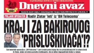 Danas u "Dnevnom avazu" čitajte: Kraj i za Bakirovog "prisluškivača"!?